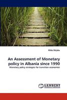 An Assessment of Monetary policy in Albania since 1990: Monetary policy strategies for transition economies 3838356977 Book Cover