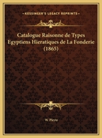 Catalogue Raisonne de Types Egyptiens Hieratiques de La Fonderie (1865) 1160825564 Book Cover