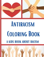 Antiracism Coloring Book A Kids Book About Racism: Racism books for kids, kids books about racism with quotes to color, childrens books about racism, ... Quotes - Learning Pages For Kids and Activity B08B2KM2R3 Book Cover