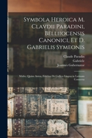 Symbola heroica m. Clavdii Paradini, Belliiocensis canonici, et d. Gabrielis Symeonis: Multo, quàm antea, fidelius de gallica lingua in latinam conuersa 1016912307 Book Cover