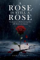 A Rose Is Still A Rose: The Journey to Rediscovering You (After Relationship Trauma) B0FXM6G944 Book Cover