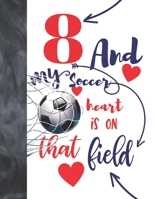 8 And My Soccer Heart Is On That Field: Soccer Gifts For Boys And Girls A Sketchbook Sketchpad Activity Book For Kids To Draw And Sketch In 1692693247 Book Cover