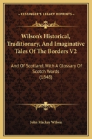 Wilson's Historical, Traditionary, And Imaginative Tales Of The Borders V2: And Of Scotland, With A Glossary Of Scotch Words 1165165627 Book Cover