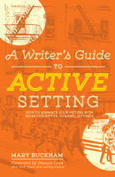 A Writer's Guide to Active Setting: How to Enhance Your Fiction with More Descriptive, Dynamic Settings 1599639300 Book Cover