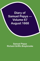 Diary of Samuel Pepys - Volume 67: August 1668 935494387X Book Cover