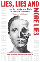 Lies, Lies and More Lies: How to Create and Build Fictional Characters 1916701094 Book Cover