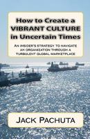 How to Create a Vibrant Culture in Uncertain Times: An Insider's Perspective of What Organizations Must Do to Succeed in Today's Marketplace 1888475129 Book Cover