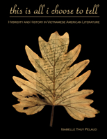 This Is All I Choose to Tell: History and Hybridity in Vietnamese American Literature 143990216X Book Cover