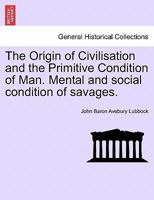 The Origin of Civilisation and the Primitive Condition of Man. Mental and social condition of savages. Fifth edition 1240916906 Book Cover