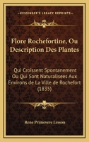Flore Rochefortine, Ou Description Des Plantes: Qui Croissent Spontanement Ou Qui Sont Naturalisees Aux Environs De La Ville De Rochefort (1835) 1248241282 Book Cover