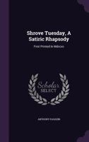 Shrove Tuesday, a Satiric Rhapsody: First Printed in MDCCXC 1179015487 Book Cover