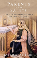 Parents of the Saints: The Hidden Heroes Behind Our Favorite Saints 1505121310 Book Cover