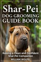 Shar-Pei Dog Grooming Guide Book: Raising a Clean and Confident Shar-Pei Companion B0G4DRSX51 Book Cover