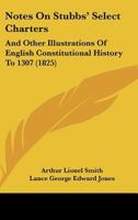 Notes On Stubbs' Select Charters: And Other Illustrations Of English Constitutional History To 1307 1120747643 Book Cover