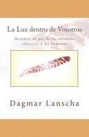 La Luz Dentro de Vosotros: Mensajes de Paz de Los Animales Silvestres a Los Humanos 3200046708 Book Cover