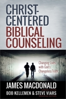 Christ-Centered Biblical Counseling: Changing Lives with God's Changeless Truth 0736951458 Book Cover