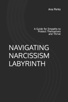NAVIGATING NARCISSISM LABYRINTH: A Guide for Empaths to Protect Themselves and Thrive B0CPM4K535 Book Cover