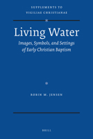 Living Water: Images, Symbols, and Settings of Early Christian Baptism 9004188983 Book Cover