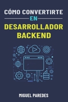 Cómo convertirte en desarrollador backend: La guía completa (Spanish Edition) B0DWLL8RRC Book Cover