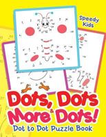 Dots, Dots & More Dots! Dot to Dot Puzzle Book 1541909658 Book Cover