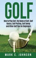 Golf: How to Play Golf, the Rules of Golf, Golf Basics, Golf Putting, Golf Swing and Other Golf Tips for Beginners 172473055X Book Cover