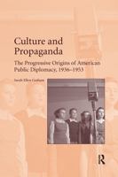 Culture and Propaganda: The Progressive Origins of American Public Diplomacy, 1936-1953 0367598299 Book Cover