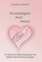 Accompagner avec Amour: Un guide de Sophrologie pour les aidants des personnes âgées (French Edition) B0CJ2TVC8P Book Cover