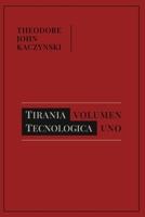 Tiranía Tecnológica: Volúmen Uno (Theodore John Kaczynski) (Spanish Edition) 1067596909 Book Cover