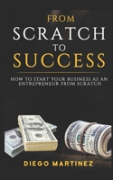 From Scratch to Success: How to start your Business as an entrepreneur from Scratch B087SHDHS4 Book Cover