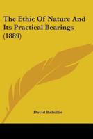 The Ethic of Nature and its Practical Bearings 0548716218 Book Cover