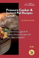 Pressure Cooker and Instant Pot Recipes - Lunch: Surprisingly Easy To Cook 50 Lunch Recipes For the Whole Family! 1801797617 Book Cover