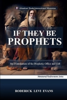 If They Be Prophets: An Examination of the Prophetic Office and Gift 1601410050 Book Cover