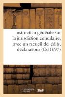 Instruction Ga(c)Na(c)Rale Sur La Jurisdiction Consulaire, Avec Un Recueil Des A(c)Dits, Da(c)Clarations 2013745036 Book Cover