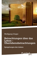 Betrachtungen über das Leben - Überlebensbetrachtungen: Spiegelungen des Lebens 3710354676 Book Cover