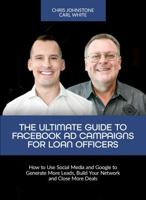 The Ultimate Guide to Facebook Ad Campaigns for Loan Officers: How to Use Social Media and Google to Generate More Leads, Build Your Network and Close More Deals 1732465533 Book Cover