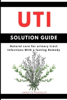 UTI Solution Guide: Natural Cure For Urinary Tract Infections With A Lasting Remedy B0C87VYJ6Y Book Cover