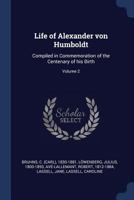 Life of Alexander von Humboldt: compiled in commemoration of the centenary of his birth Volume 2 1605209236 Book Cover