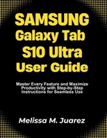 Samsung Galaxy Tab S10 Ultra User Guide: Master Every Feature in Minutes with Step by Step Workflows for Productivity, Entertainment, and Creative Projects (Next-Gen Device Handbook Series) B0FKZBG9GF Book Cover