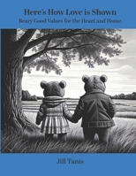Here's How Love is Shown: Beary Good Values for the Heart and Home (Here's How Books – Beary Good Values for the Heart and Home) B0F23TNKR2 Book Cover