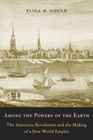 Among the Powers of the Earth: The American Revolution and the Making of a New World Empire 0674416945 Book Cover