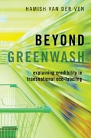 Beyond Greenwash: Explaining Credibility in Transnational Eco-Labeling 0190866004 Book Cover
