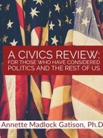 A Civics Review: For Those Who Have Considered Politics And The Rest of Us 0996171428 Book Cover