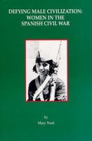Defying Male Civilization: Women in the Spanish Civil War (Women and Modern Revolutions Series) 0912869151 Book Cover