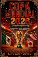 COPA MUNDIAL 2026: La guía definitiva de viajes para aficionados: entradas, ciudades anfitrionas, estadios y experiencias del día del partido en Estados Unidos, Canadá y México. (Spanish Edition) B0H28XPH3G Book Cover