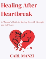 Healing After Heartbreak: A Millennial Woman's Guide to Moving On with Strength and Self-Love B0FCMMQY81 Book Cover