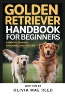 Golden Retriever Handbook for beginners: Essential Training, Grooming, and Care Tips B0GKF2Y3CX Book Cover