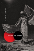 Learning to Kneel: Noh, Modernism, and Journeys in Teaching 0231166516 Book Cover