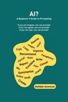 AI? A Beginner's Guide to Prompting: If you can imagine, you can prompt! If you can speak, you can prompt! If you can sign, you can prompt! B0GXHRRGZD Book Cover