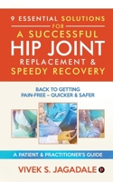 9 Essential Solutions for a Successful Hip Joint Replacement & Speedy Recovery: Back to Getting Pain-Free - Quicker & Safer 1647838959 Book Cover