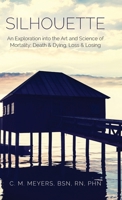 Silhouette: An Exploration into the Art and Science of Mortality; Death and Dying, Loss and Losing B0F8PGW51Y Book Cover